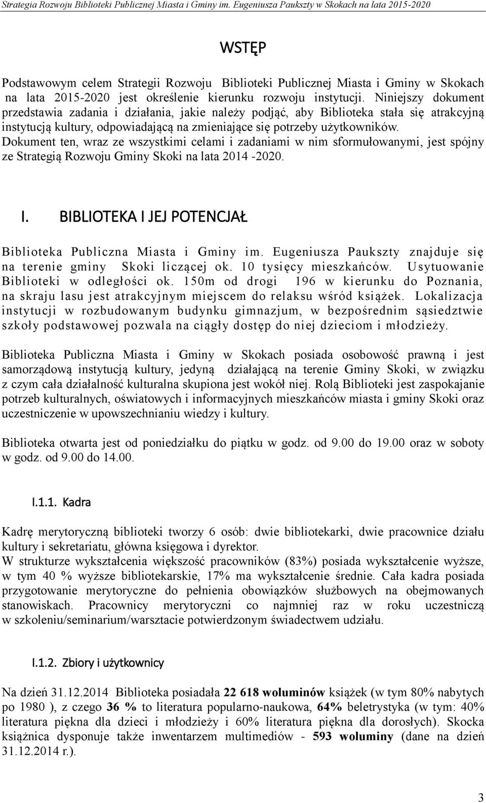 Dokument ten, wraz ze wszystkimi celami i zadaniami w nim sformułowanymi, jest spójny ze Strategią Rozwoju Gminy Skoki na lata 2014-2020. I.