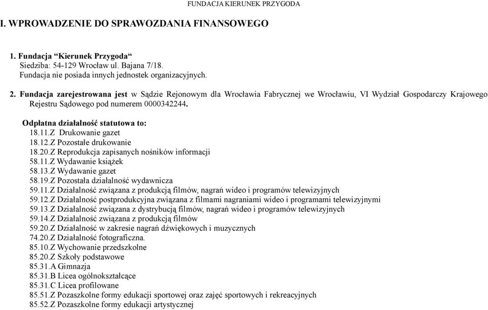 11.Z Drukowanie gazet 18.12.Z Pozostałe drukowanie 18.20.Z Reprodukcja zapisanych nośników informacji 58.11.Z Wydawanie książek 58.13.Z Wydawanie gazet 58.19.Z Pozostała działalność wydawnicza 59.11.Z Działalność związana z produkcją filmów, nagrań wideo i programów telewizyjnych 59.