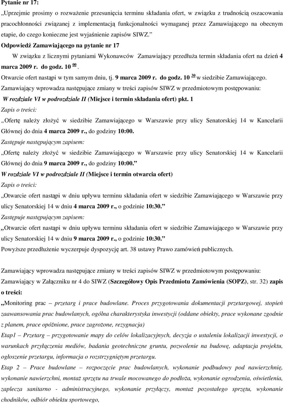 Odpowiedź Zamawiającego na pytanie nr 17 W związku z licznymi pytaniami Wykonawców Zamawiający przedłuża termin składania ofert na dzień 4 marca 2009 r. do godz. 10 00.