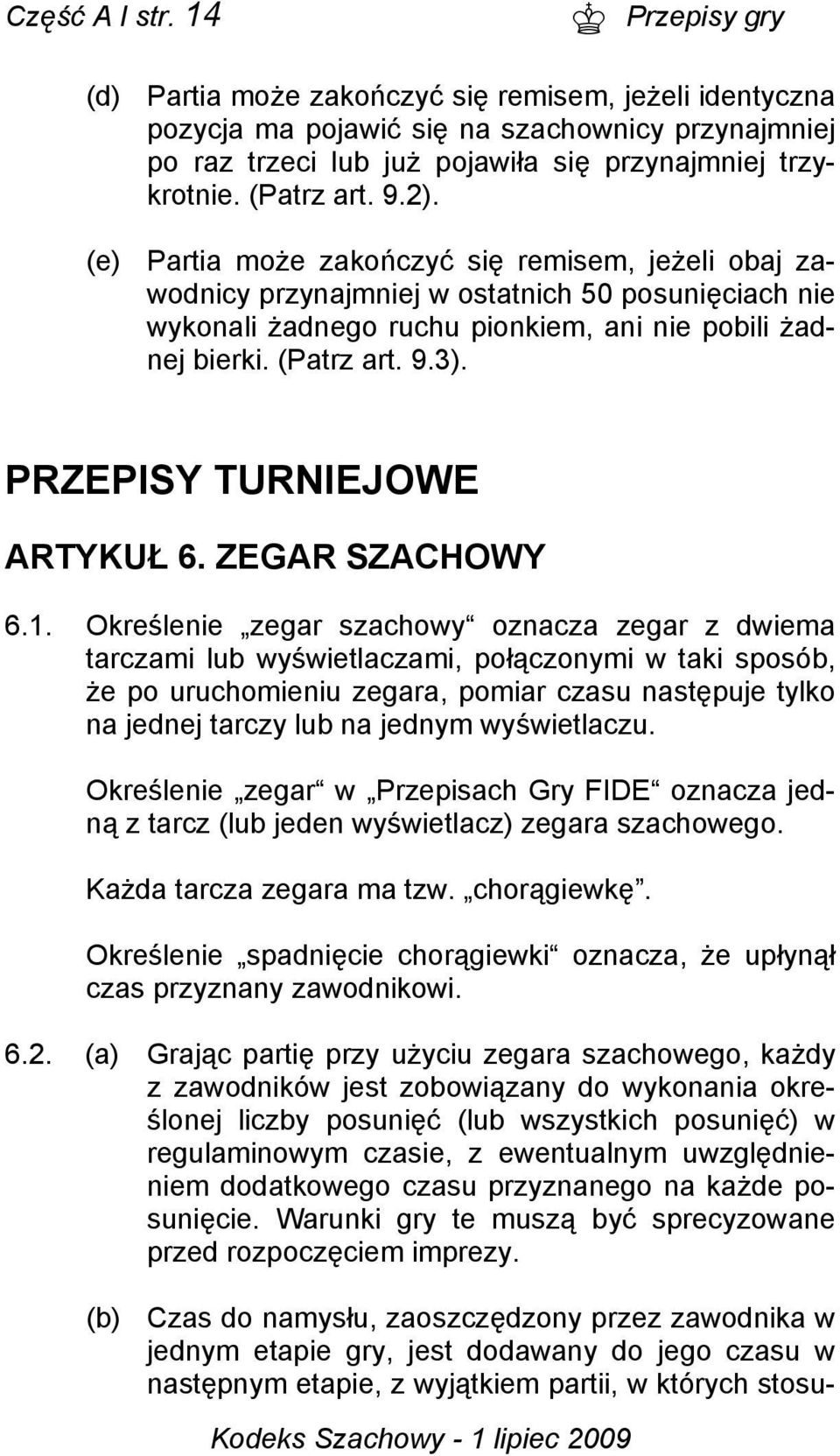 9.2). (e) Partia może zakończyć się remisem, jeżeli obaj zawodnicy przynajmniej w ostatnich 50 posunięciach nie wykonali żadnego ruchu pionkiem, ani nie pobili żadnej bierki. (Patrz art. 9.3).