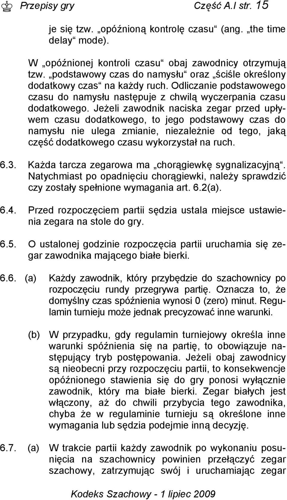 Jeżeli zawodnik naciska zegar przed upływem czasu dodatkowego, to jego podstawowy czas do namysłu nie ulega zmianie, niezależnie od tego, jaką część dodatkowego czasu wykorzystał na ruch. 6.3.