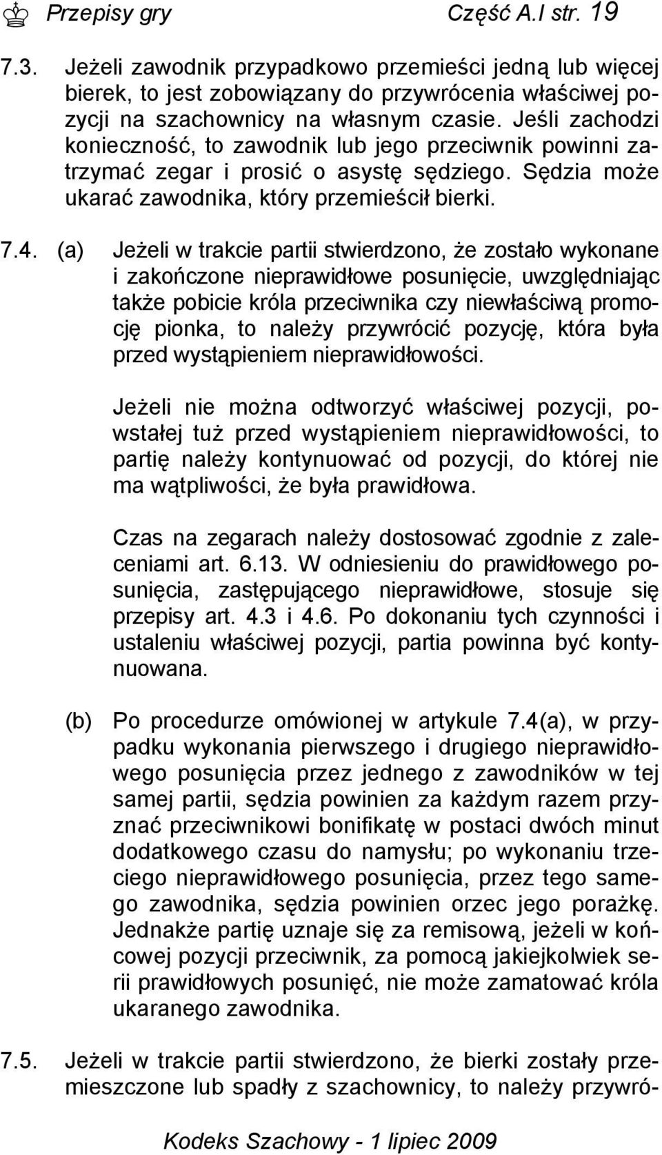 (a) Jeżeli w trakcie partii stwierdzono, że zostało wykonane i zakończone nieprawidłowe posunięcie, uwzględniając także pobicie króla przeciwnika czy niewłaściwą promocję pionka, to należy przywrócić