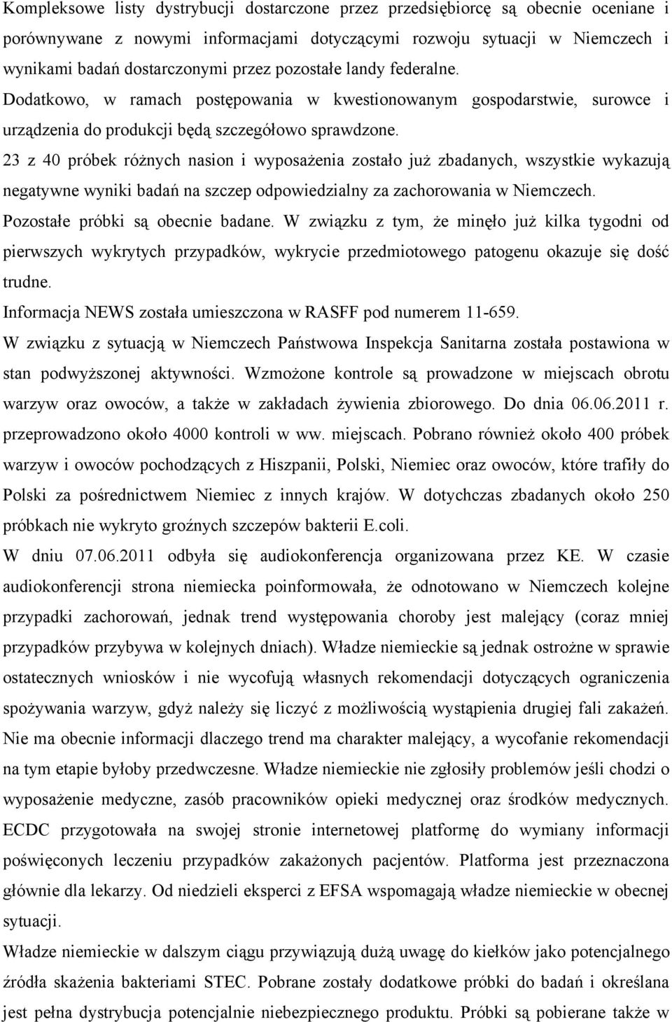 23 z 40 próbek różnych nasion i wyposażenia zostało już zbadanych, wszystkie wykazują negatywne wyniki badań na szczep odpowiedzialny za zachorowania w Niemczech. Pozostałe próbki są obecnie badane.