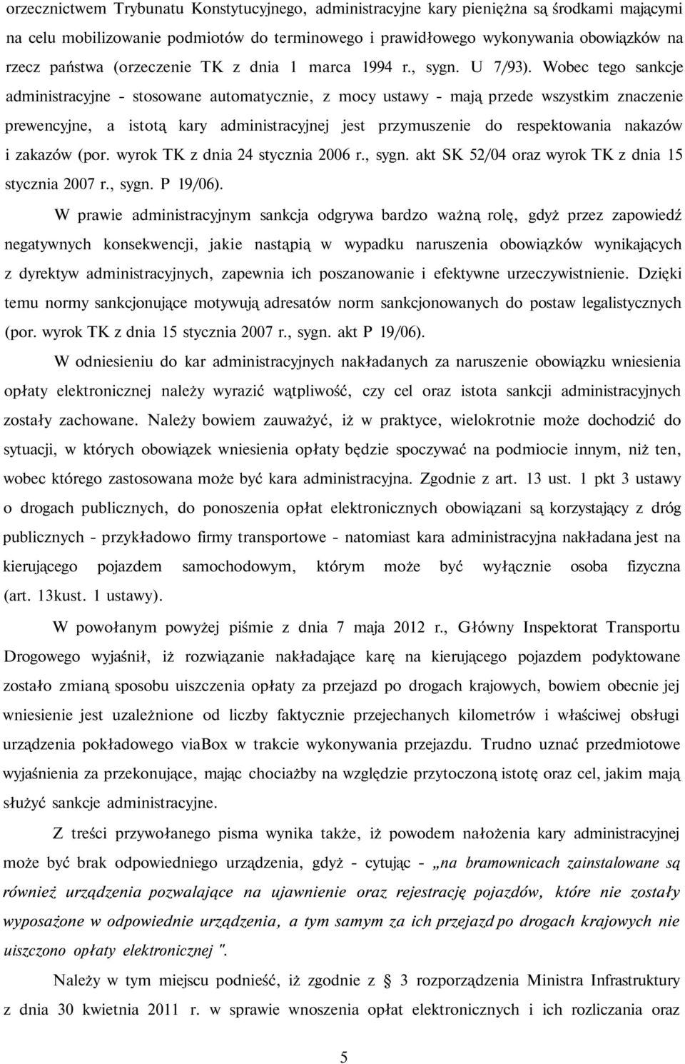 Wobec tego sankcje administracyjne - stosowane automatycznie, z mocy ustawy - mają przede wszystkim znaczenie prewencyjne, a istotą kary administracyjnej jest przymuszenie do respektowania nakazów i