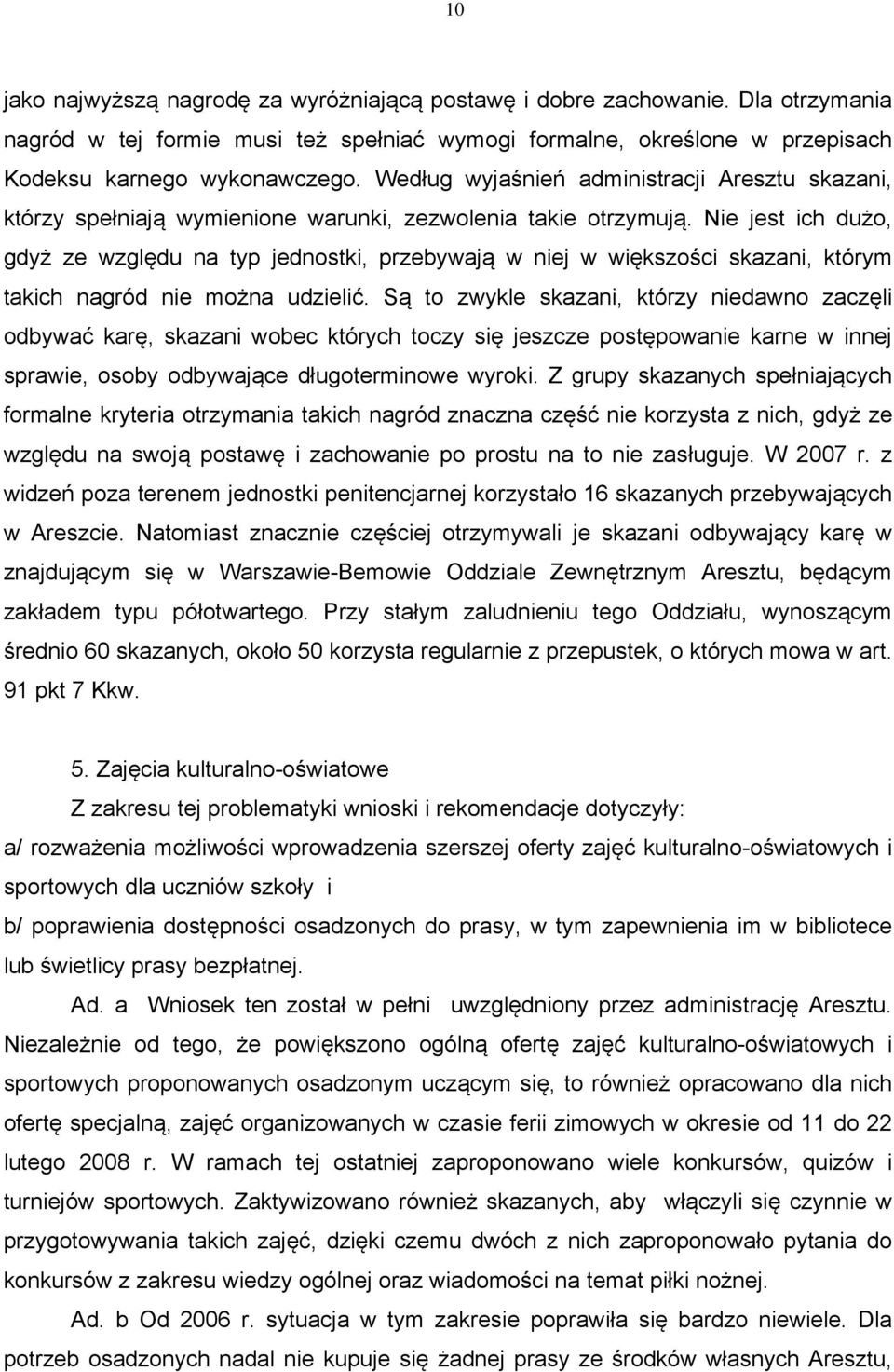 Nie jest ich dużo, gdyż ze względu na typ jednostki, przebywają w niej w większości skazani, którym takich nagród nie można udzielić.