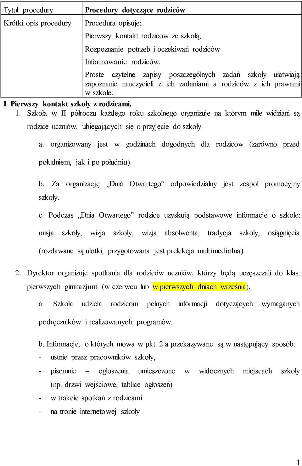 Szkoła w II półroczu każdego roku szkolnego organizuje na którym mile widziani są rodzice uczniów, ubiegających się o przyjęcie do szkoły. a.