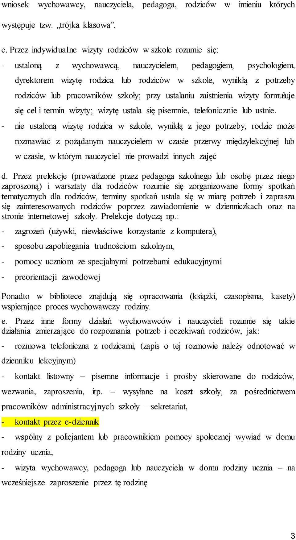 lub pracowników szkoły; przy ustalaniu zaistnienia wizyty formułuje się cel i termin wizyty; wizytę ustala się pisemnie, telefonicznie lub ustnie.