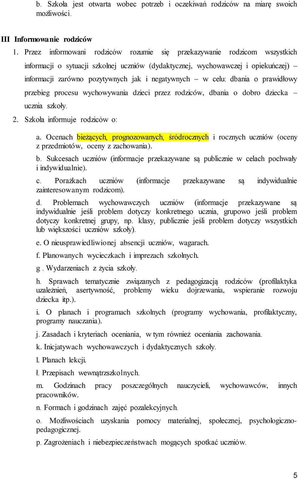 negatywnych w celu: dbania o prawidłowy przebieg procesu wychowywania dzieci przez rodziców, dbania o dobro dziecka ucznia szkoły. 2. Szkoła informuje rodziców o: a.