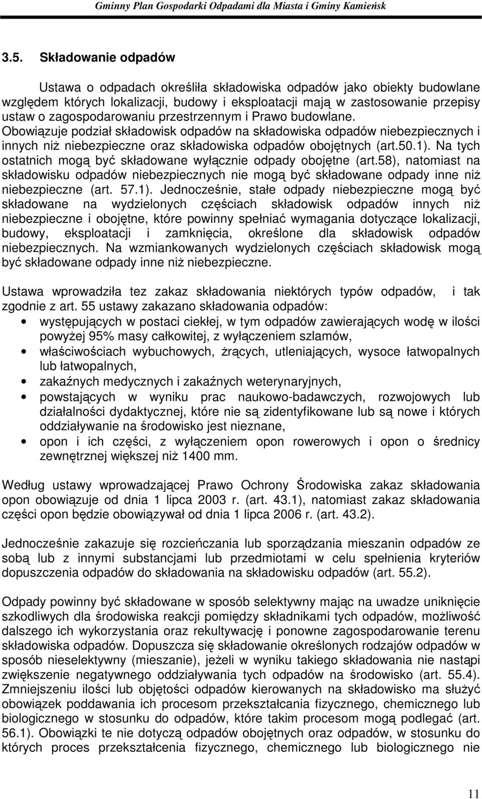 1). Na tych ostatnich mogą być składowane wyłącznie odpady obojętne (art.58), natomiast na składowisku odpadów niebezpiecznych nie mogą być składowane odpady inne niŝ niebezpieczne (art. 57.1).