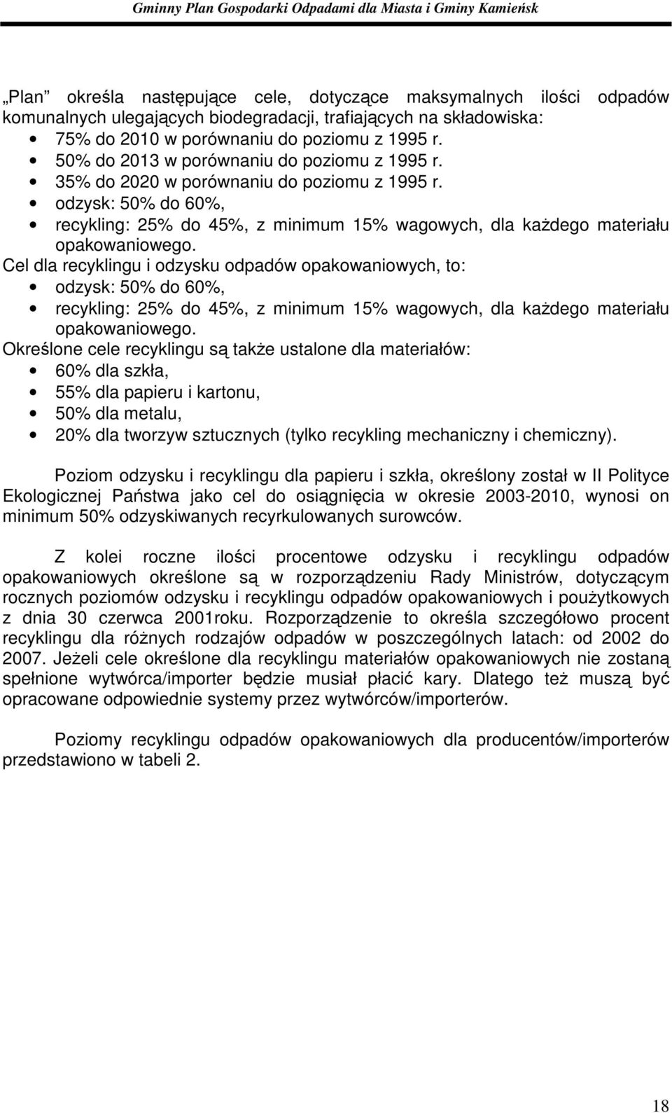 Cel dla recyklingu i odzysku odpadów opakowaniowych, to: odzysk: 50% do 60%, recykling: 25% do 45%, z minimum 15% wagowych, dla kaŝdego materiału opakowaniowego.