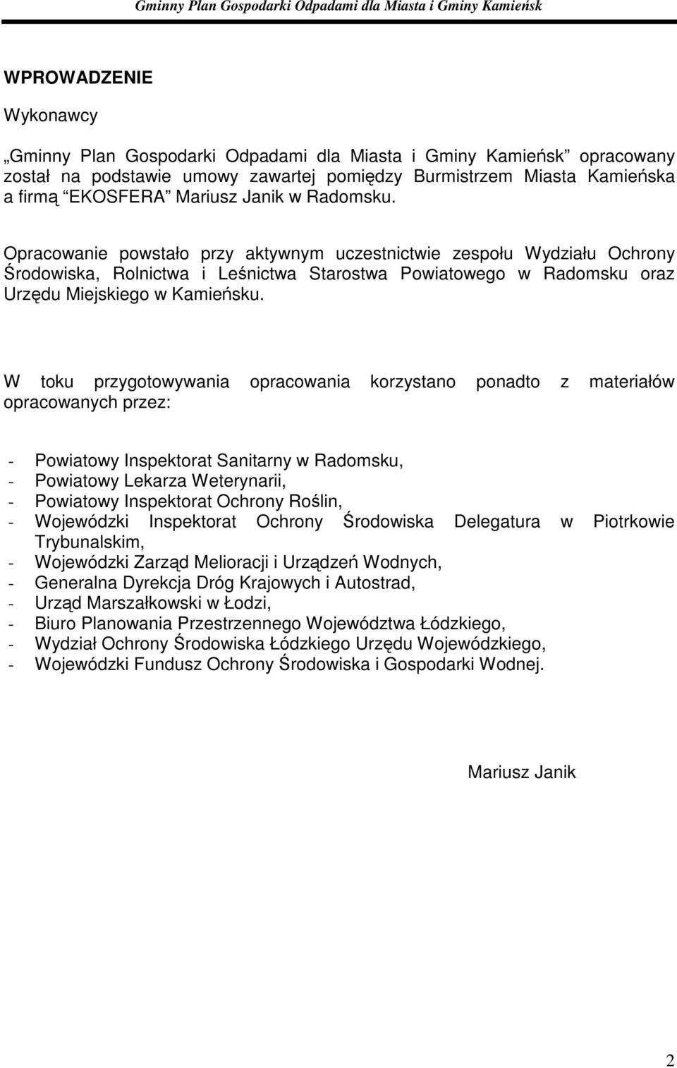 W toku przygotowywania opracowania korzystano ponadto z materiałów opracowanych przez: - Powiatowy Inspektorat Sanitarny w Radomsku, - Powiatowy Lekarza Weterynarii, - Powiatowy Inspektorat Ochrony