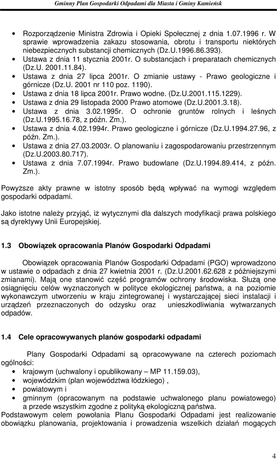 1190). Ustawa z dnia 18 lipca 2001r. Prawo wodne. (Dz.U.2001.115.1229). Ustawa z dnia 29 listopada 2000 Prawo atomowe (Dz.U.2001.3.18). Ustawa z dnia 3.02.1995r.