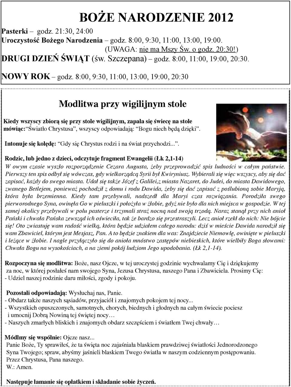 8:00, 9:30, 11:00, 13:00, 19:00, 20:30 Modlitwa przy wigilijnym stole Kiedy wszyscy zbiorą się przy stole wigilijnym, zapala się świecę na stole mówiąc: Światło Chrystusa, wszyscy odpowiadają: Bogu