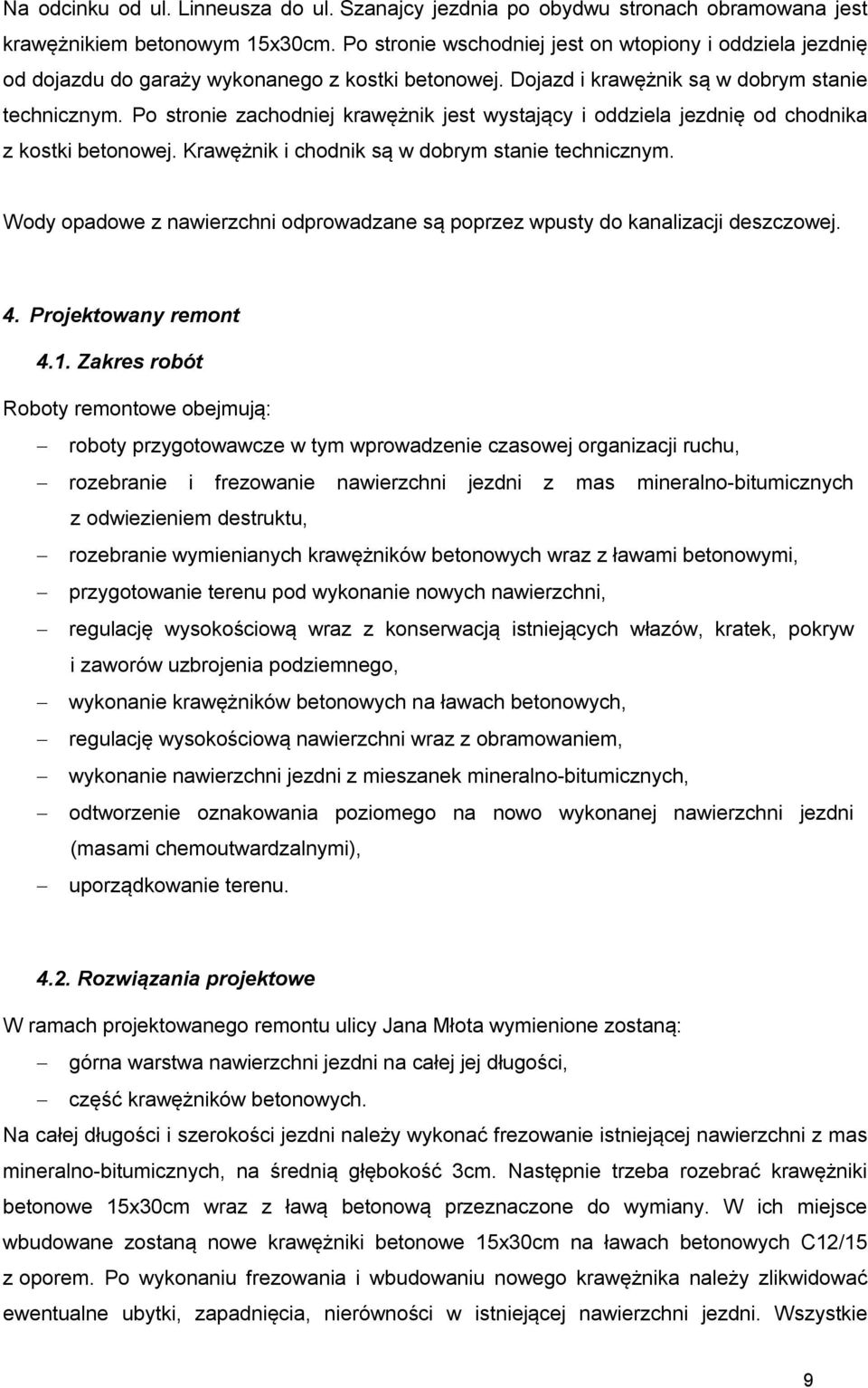 Po stronie zachodniej krawężnik jest wystający i oddziela jezdnię od chodnika z kostki betonowej. Krawężnik i chodnik są w dobrym stanie technicznym.