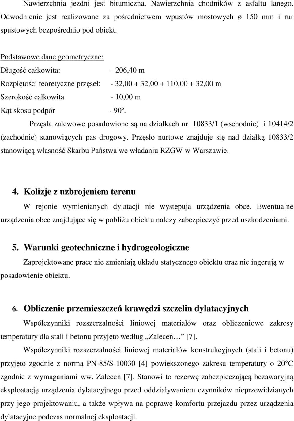 Przęsła zalewowe posadowione są na działkach nr 10833/1 (wschodnie) i 10414/2 (zachodnie) stanowiących pas drogowy.