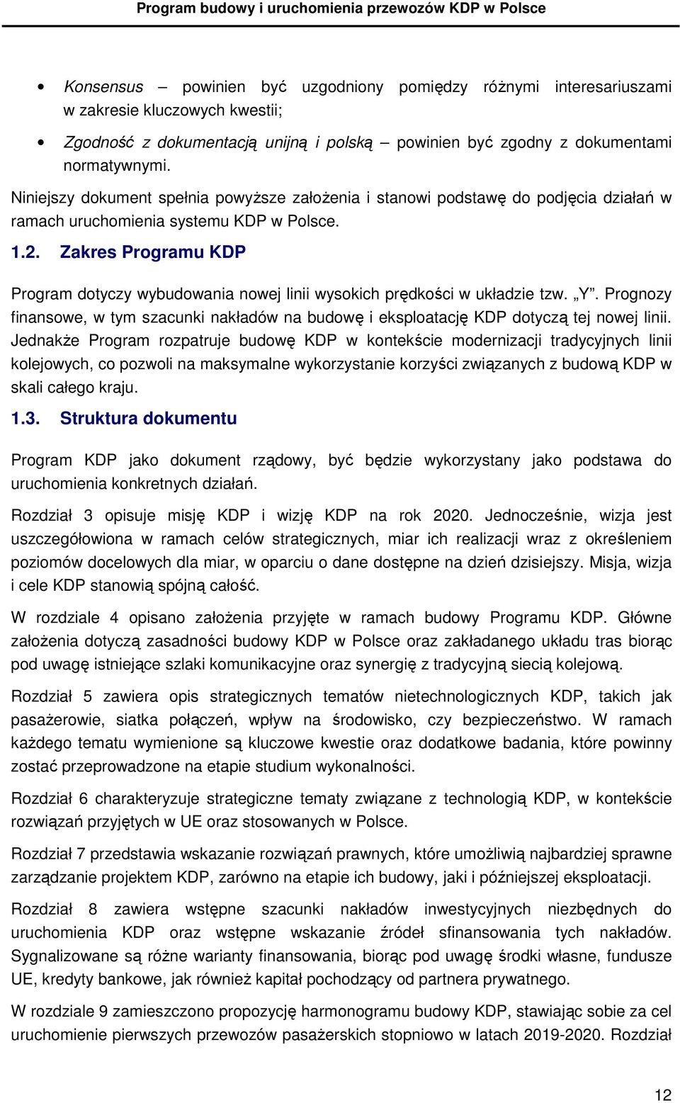 Zakres Programu KDP Program dotyczy wybudowania nowej linii wysokich prędkości w układzie tzw. Y. Prognozy finansowe, w tym szacunki nakładów na budowę i eksploatację KDP dotyczą tej nowej linii.
