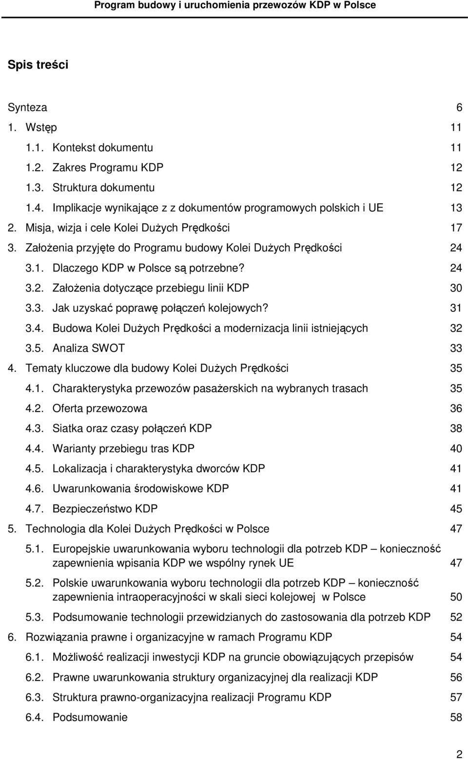 3. Jak uzyskać poprawę połączeń kolejowych? 31 3.4. Budowa Kolei DuŜych Prędkości a modernizacja linii istniejących 32 3.5. Analiza SWOT 33 4. Tematy kluczowe dla budowy Kolei DuŜych Prędkości 35 4.1. Charakterystyka przewozów pasaŝerskich na wybranych trasach 35 4.