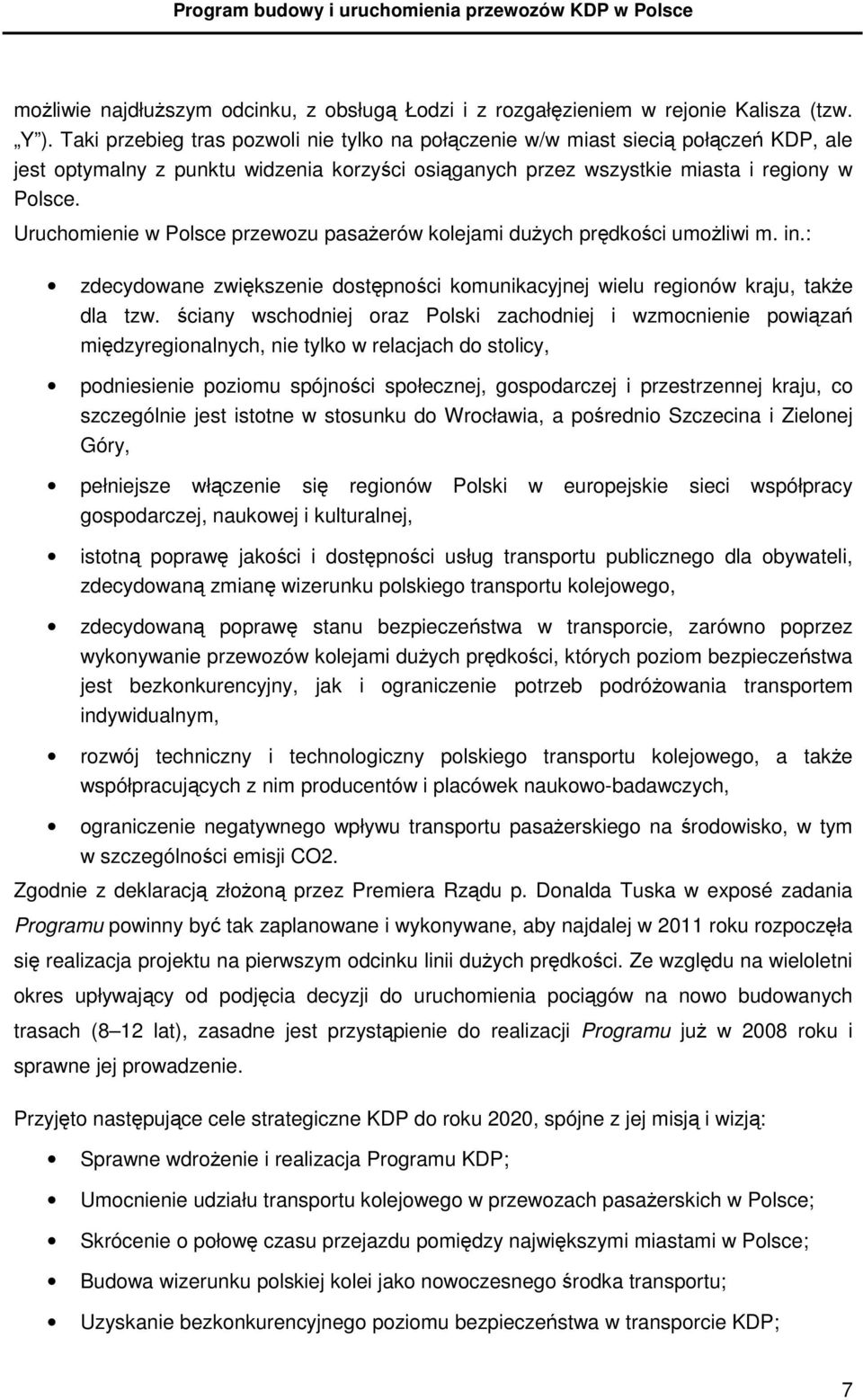 Uruchomienie w Polsce przewozu pasaŝerów kolejami duŝych prędkości umoŝliwi m. in.: zdecydowane zwiększenie dostępności komunikacyjnej wielu regionów kraju, takŝe dla tzw.