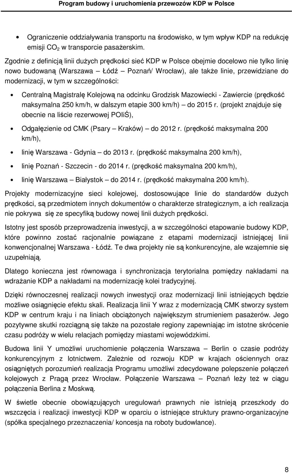 szczególności: Centralną Magistralę Kolejową na odcinku Grodzisk Mazowiecki - Zawiercie (prędkość maksymalna 250 km/h, w dalszym etapie 300 km/h) do 2015 r.