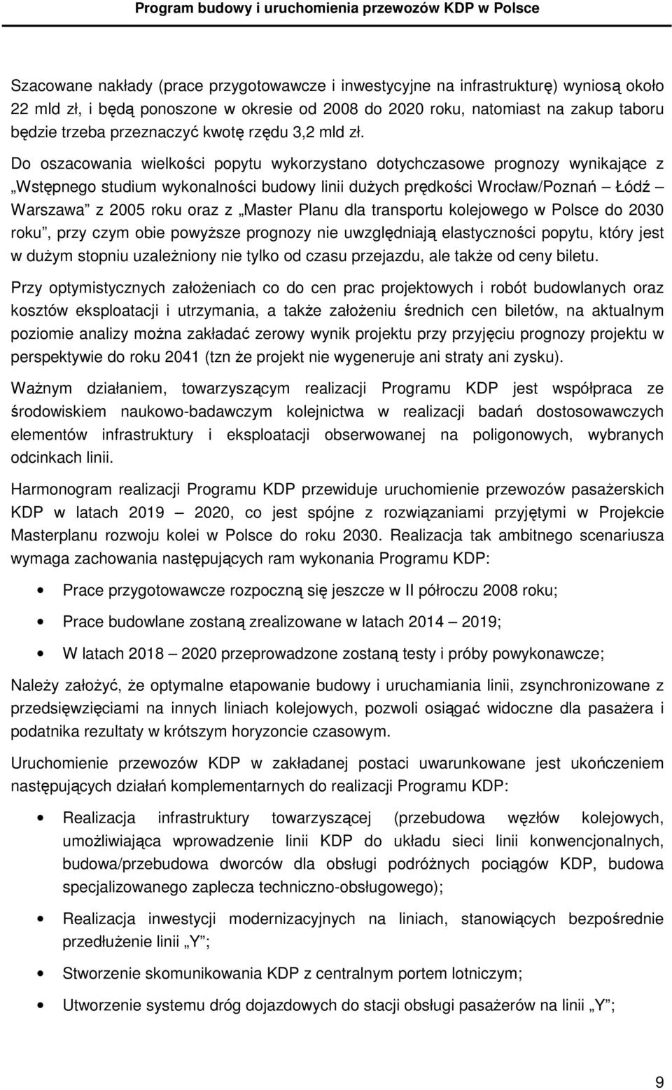 Do oszacowania wielkości popytu wykorzystano dotychczasowe prognozy wynikające z Wstępnego studium wykonalności budowy linii duŝych prędkości Wrocław/Poznań Łódź Warszawa z 2005 roku oraz z Master