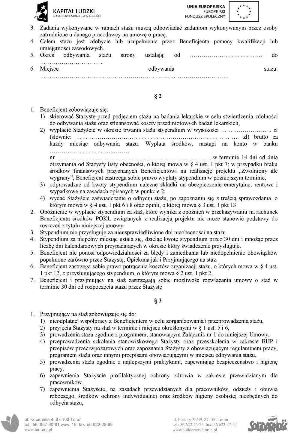 Beneficjent zobowiązuje się: 1) skierować Stażystę przed podjęciem stażu na badania lekarskie w celu stwierdzenia zdolności do odbywania stażu oraz sfinansować koszty przedmiotowych badań lekarskich,