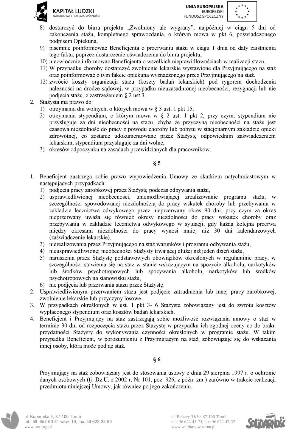 nieprawidłowościach w realizacji stażu, 11) W przypadku choroby dostarczyć zwolnienie lekarskie wystawione dla Przyjmującego na staż oraz poinformować o tym fakcie opiekuna wyznaczonego przez