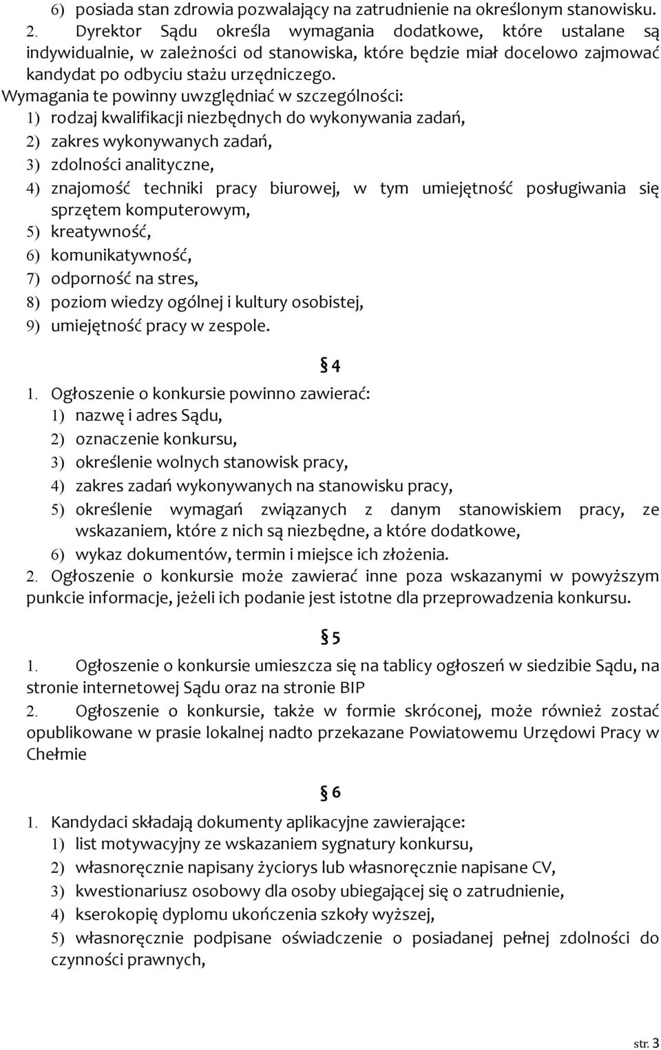 Wymagania te powinny uwzględniać w szczególności: 1) rodzaj kwalifikacji niezbędnych do wykonywania zadań, 2) zakres wykonywanych zadań, 3) zdolności analityczne, 4) znajomość techniki pracy