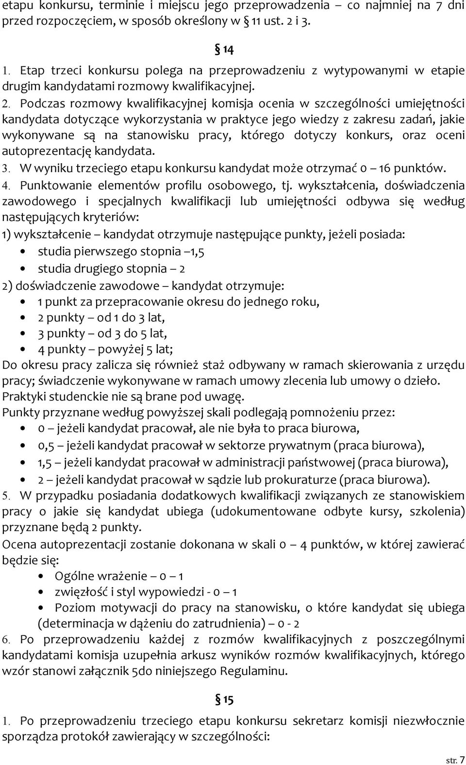 Podczas rozmowy kwalifikacyjnej komisja ocenia w szczególności umiejętności kandydata dotyczące wykorzystania w praktyce jego wiedzy z zakresu zadań, jakie wykonywane są na stanowisku pracy, którego