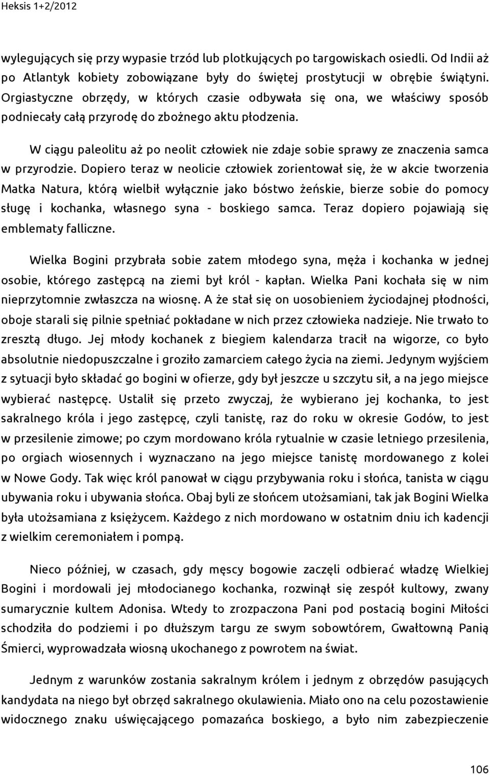 W ciągu paleolitu aż po neolit człowiek nie zdaje sobie sprawy ze znaczenia samca w przyrodzie.