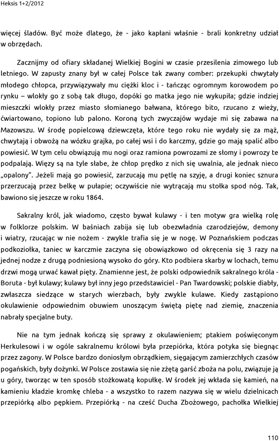 matka jego nie wykupiła; gdzie indziej mieszczki wlokły przez miasto słomianego bałwana, którego bito, rzucano z wieży, ćwiartowano, topiono lub palono.