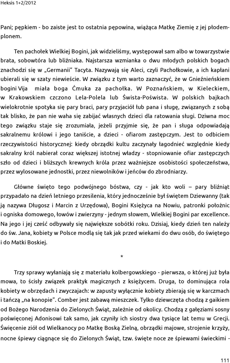 Nazywają się Aleci, czyli Pachołkowie, a ich kapłani ubierali się w szaty niewieście. W związku z tym warto zaznaczyć, że w Gnieźnieńskiem bogini Vija miała boga Ćmuka za pachołka.