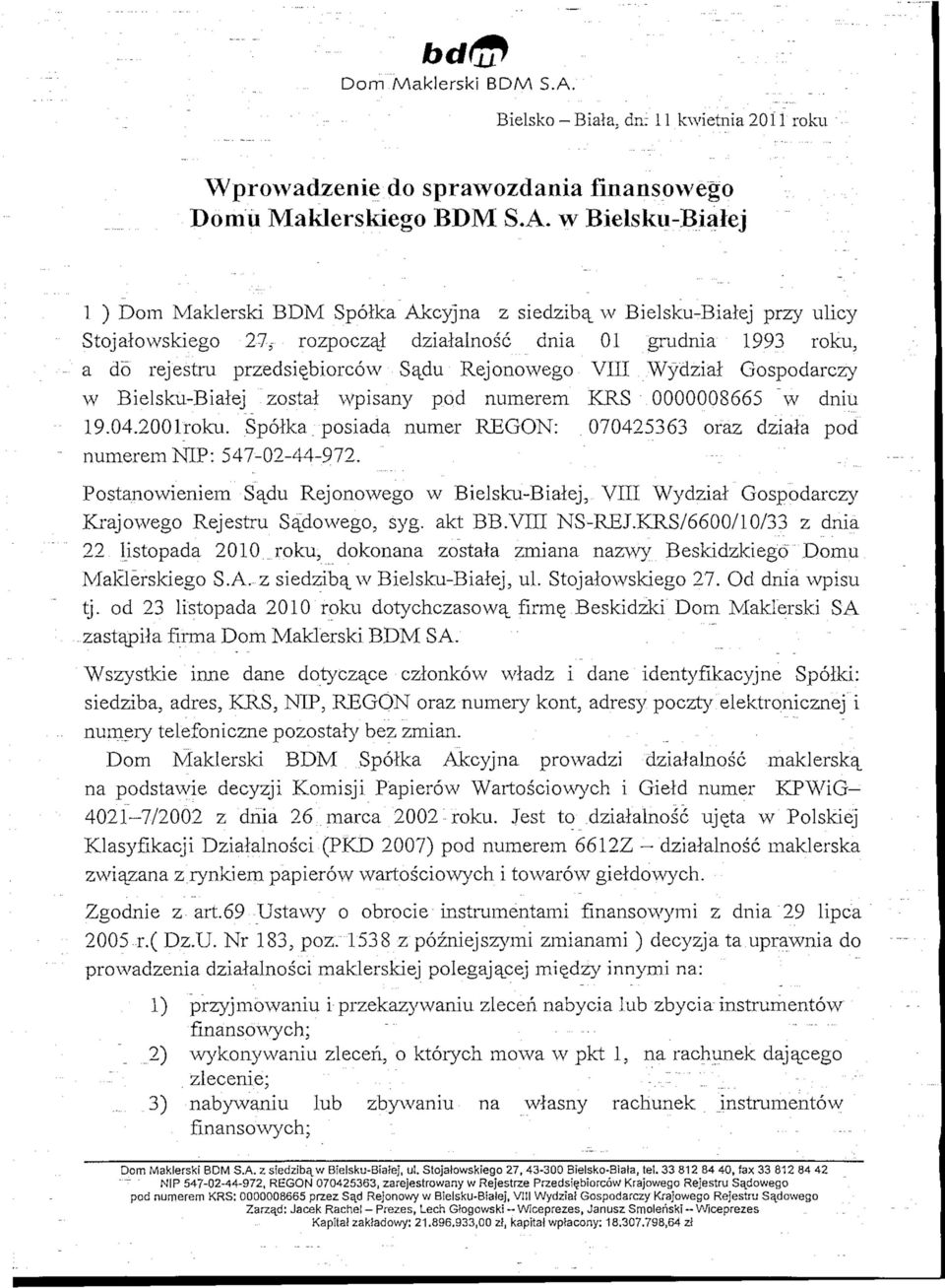 w BielskuBialej CJ ^f 1 ) Dom Maklerski BDM Spolka Akcyjna z siedziba_ w BielskuBialej przy ulicy Stojalowskiego 27, rozpoczai dzialalnosc dnia 01 grudnia 1993 roku, a do rej estru przedsiebiorcow