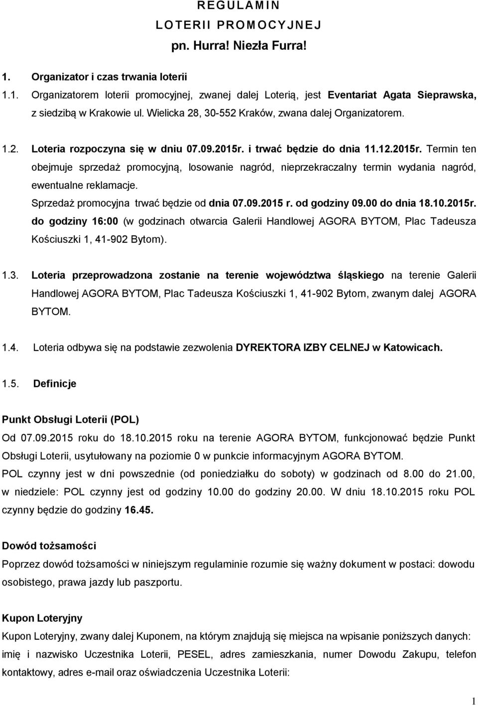 i trwać będzie do dnia 11.12.2015r. Termin ten obejmuje sprzedaż promocyjną, losowanie nagród, nieprzekraczalny termin wydania nagród, ewentualne reklamacje.