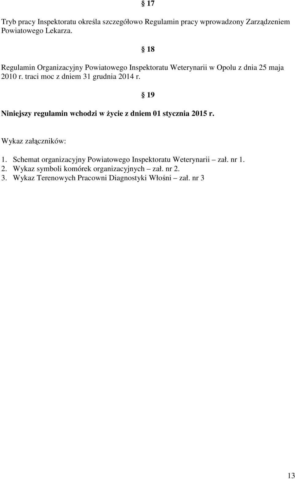 traci moc z dniem 31 grudnia 2014 r. 19 Niniejszy regulamin wchodzi w Ŝycie z dniem 01 stycznia 2015 r. Wykaz załączników: 1.