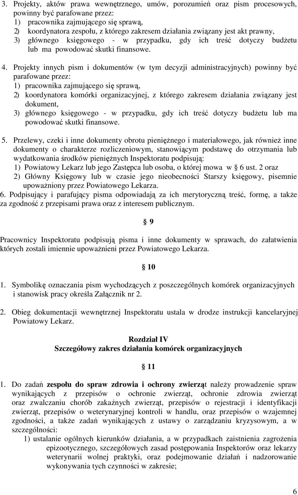 Projekty innych pism i dokumentów (w tym decyzji administracyjnych) powinny być parafowane przez: 1) pracownika zajmującego się sprawą, 2) koordynatora komórki organizacyjnej, z którego zakresem