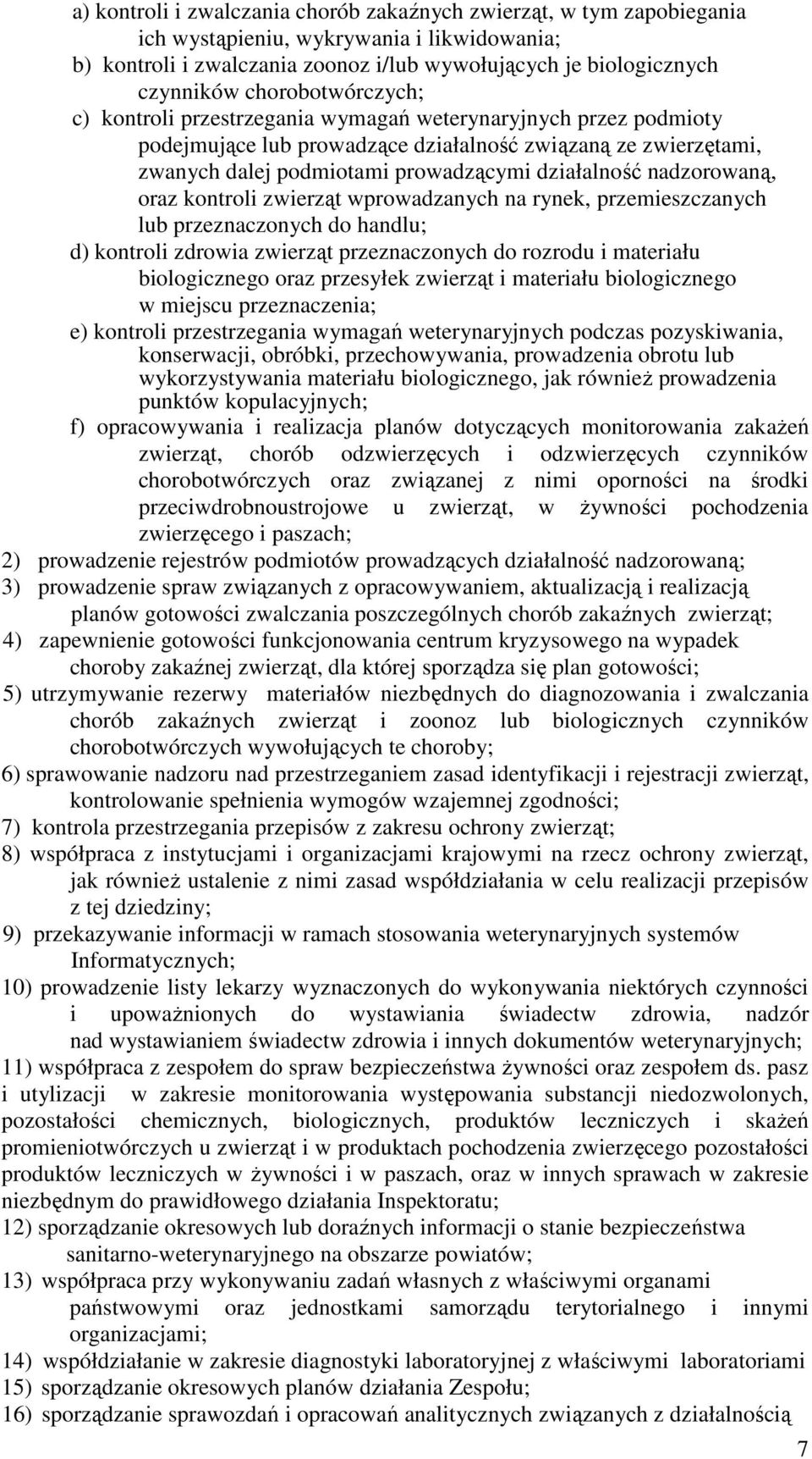 nadzorowaną, oraz kontroli zwierząt wprowadzanych na rynek, przemieszczanych lub przeznaczonych do handlu; d) kontroli zdrowia zwierząt przeznaczonych do rozrodu i materiału biologicznego oraz