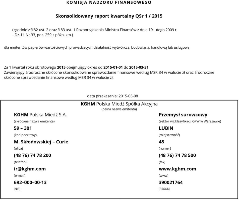 Zawierający śródroczne skrócone skonsolidowane sprawozdanie finansowe według MSR 34 w walucie zł oraz śródroczne skrócone sprawozdanie finansowe według MSR 34 w walucie zł.