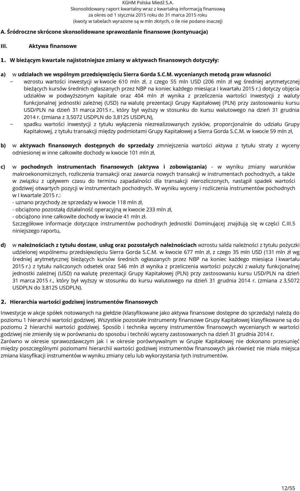 wycenianych metodą praw własności wzrostu wartości inwestycji w kwocie 610 mln zł, z czego 55 mln USD (206 mln zł wg średniej arytmetycznej bieżących kursów średnich ogłaszanych przez NBP na koniec