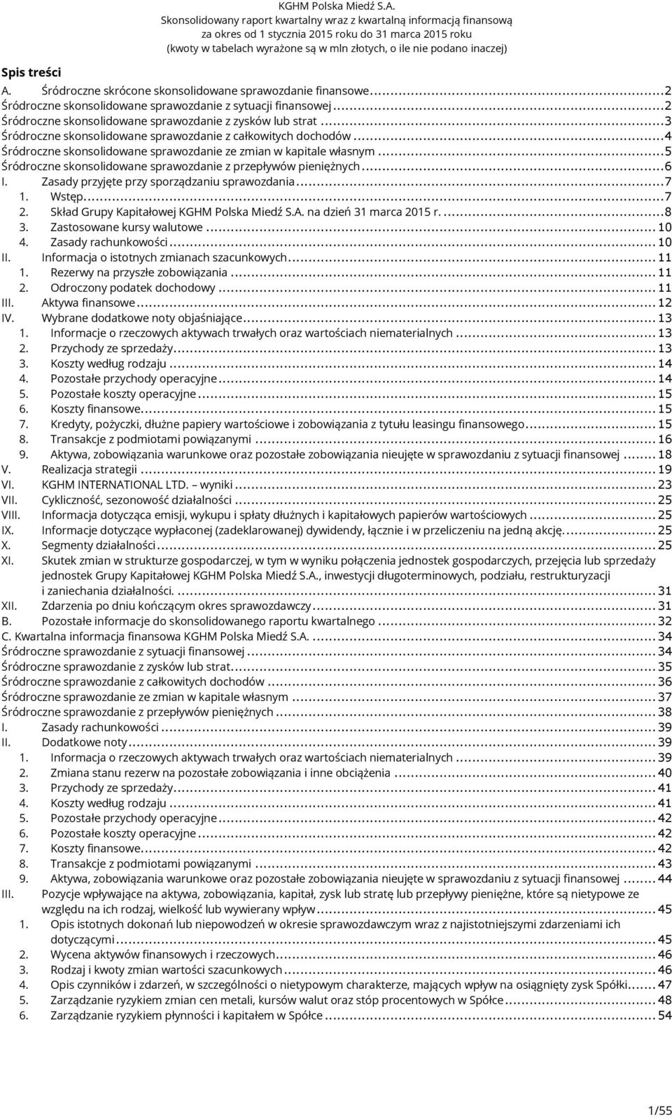 .. 5 Śródroczne skonsolidowane sprawozdanie z przepływów pieniężnych... 6 I. Zasady przyjęte przy sporządzaniu sprawozdania... 7 1. Wstęp... 7 2. Skład Grupy Kapitałowej KGHM Polska Miedź S.A.