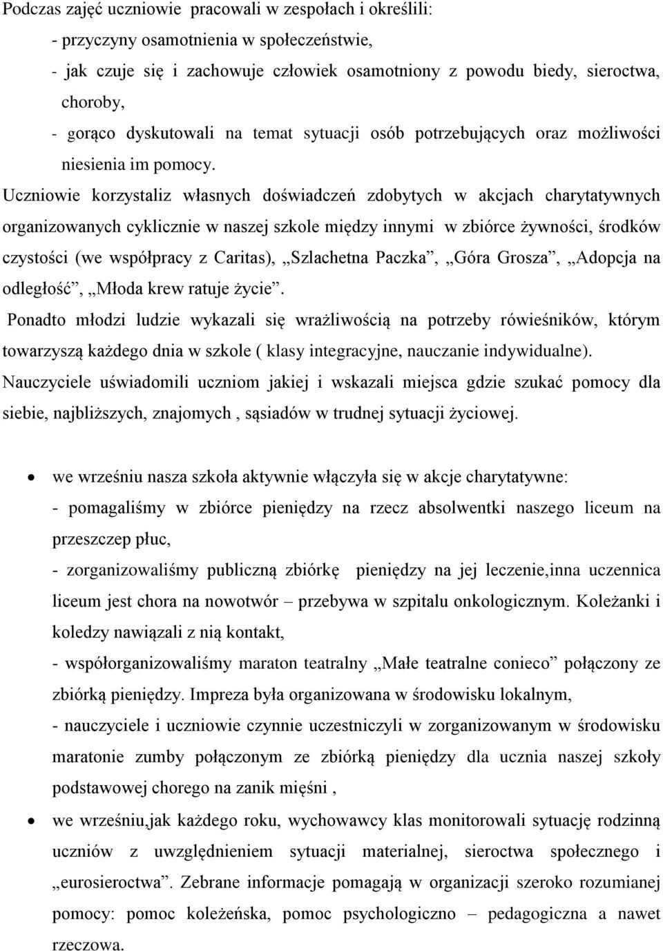 Uczniowie korzystaliz własnych doświadczeń zdobytych w akcjach charytatywnych organizowanych cyklicznie w naszej szkole między innymi w zbiórce żywności, środków czystości (we współpracy z Caritas),