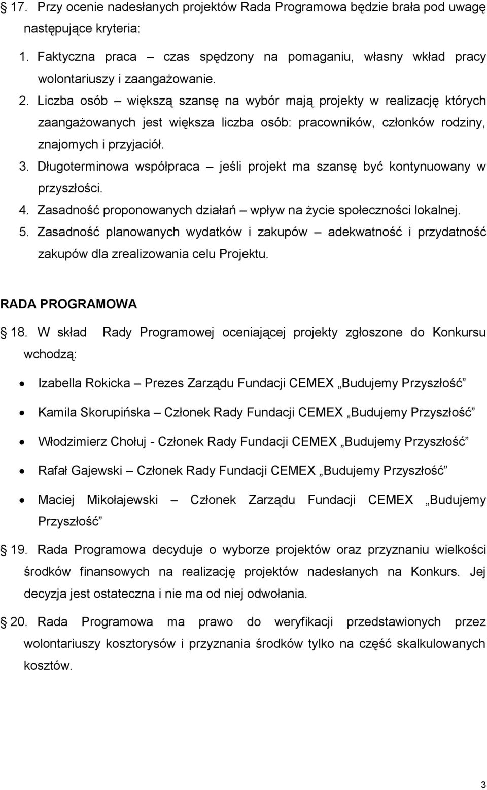 Długoterminowa współpraca jeśli projekt ma szansę być kontynuowany w przyszłości. 4. Zasadność proponowanych działań wpływ na życie społeczności lokalnej. 5.