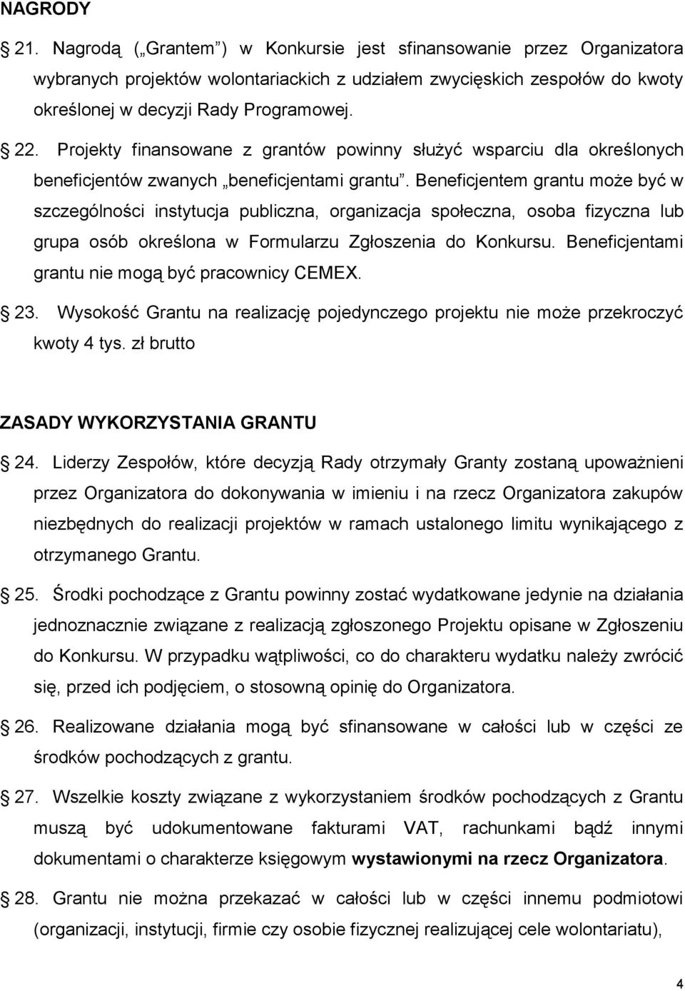 Beneficjentem grantu może być w szczególności instytucja publiczna, organizacja społeczna, osoba fizyczna lub grupa osób określona w Formularzu Zgłoszenia do Konkursu.