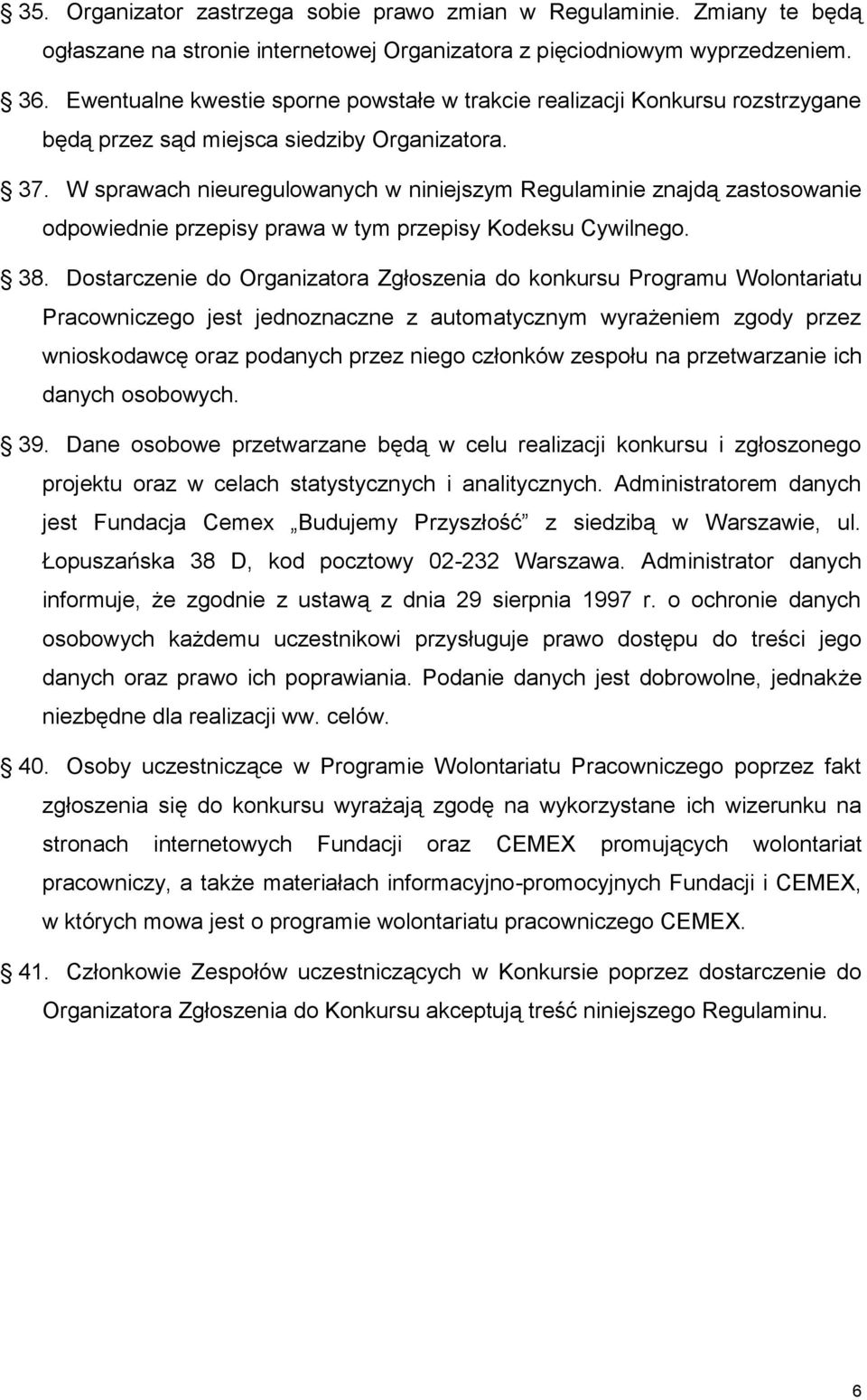 W sprawach nieuregulowanych w niniejszym Regulaminie znajdą zastosowanie odpowiednie przepisy prawa w tym przepisy Kodeksu Cywilnego. 38.