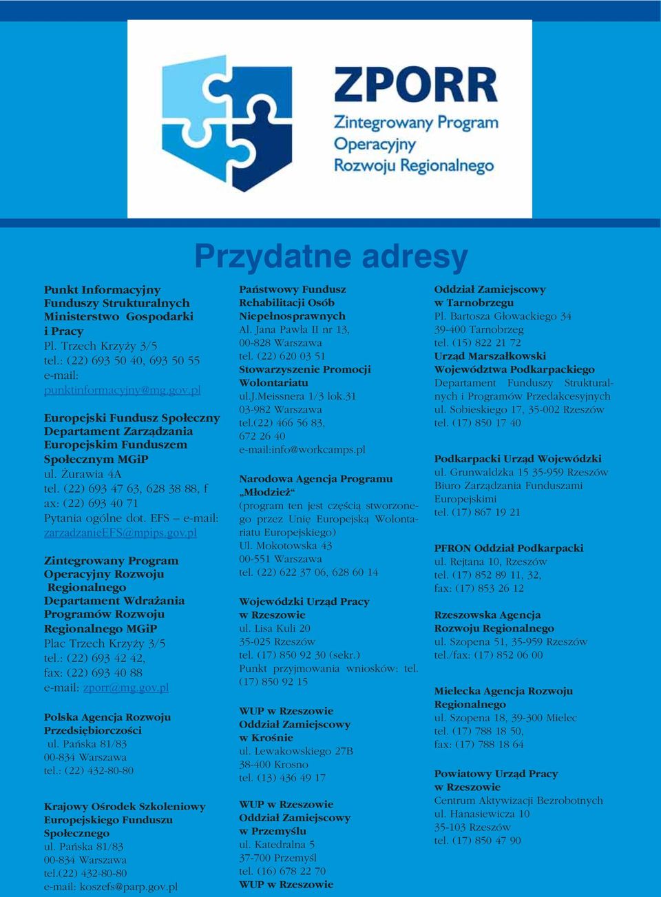 EFS e-mail: zarzadzanieefs@mpips.gov.pl Zintegrowany Program Operacyjny Rozwoju Regionalnego Departament Wdrażania Programów Rozwoju Regionalnego MGiP Plac Trzech Krzyży 3/5 tel.