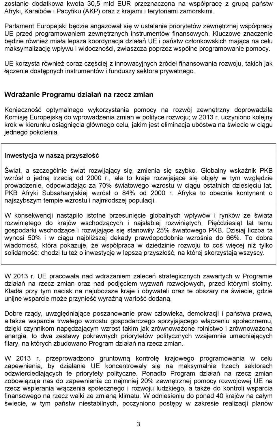 Kluczowe znaczenie będzie również miała lepsza koordynacja działań UE i państw członkowskich mająca na celu maksymalizację wpływu i widoczności, zwłaszcza poprzez wspólne programowanie pomocy.