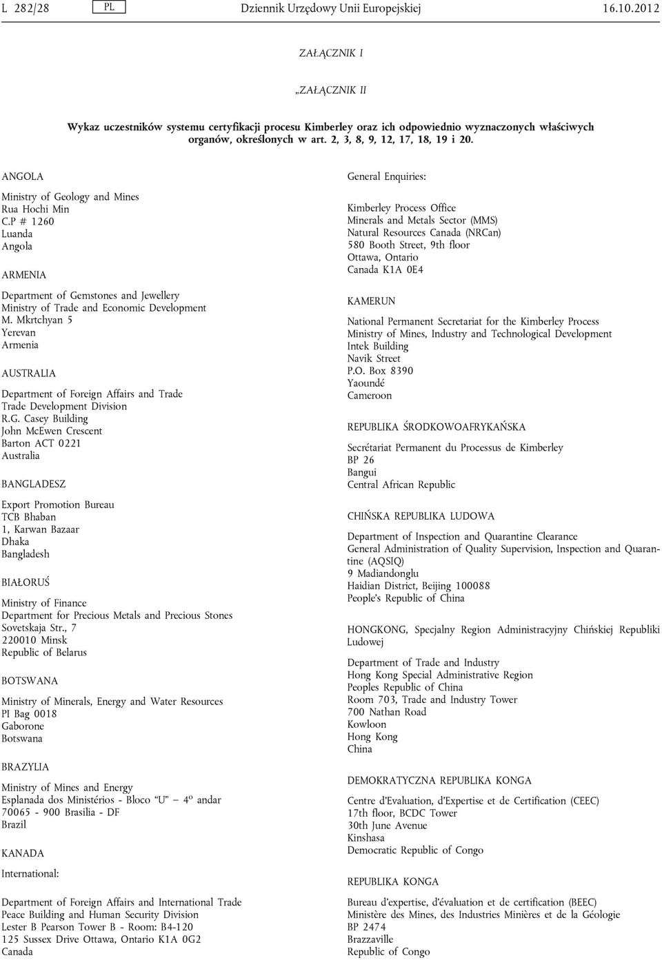 ANGOLA Ministry of Geology and Mines Rua Hochi Min C.P # 1260 Luanda Angola ARMENIA Department of Gemstones and Jewellery Ministry of Trade and Economic Development M.