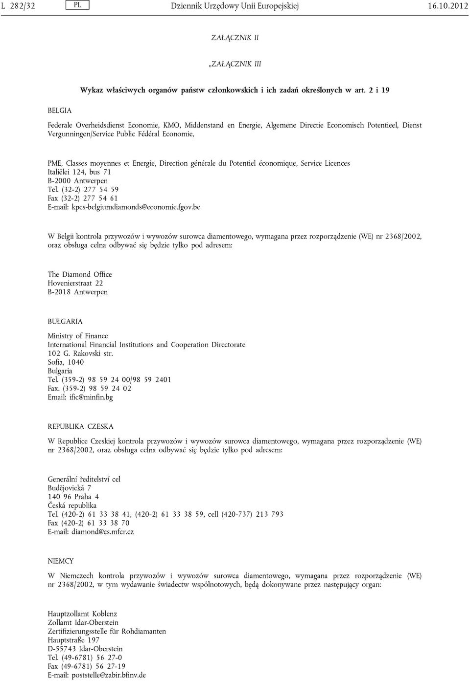 Energie, Direction générale du Potentiel économique, Service Licences Italiëlei 124, bus 71 B-2000 Antwerpen Tel. (32-2) 277 54 59 Fax (32-2) 277 54 61 E-mail: kpcs-belgiumdiamonds@economie.fgov.