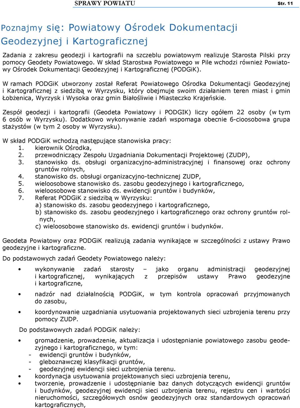 W skład Starostwa Powiatowego w Pile wchodzi również Powiatowy Ośrodek Dokumentacji Geodezyjnej i Kartograficznej (PODGiK).