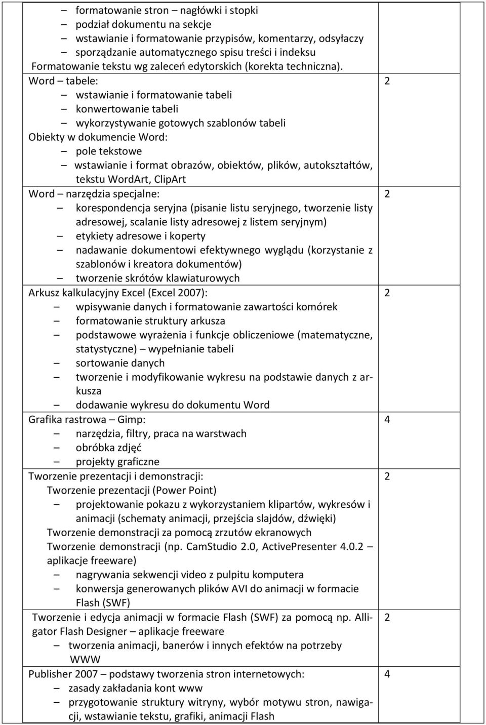 Word tabele: wstawianie i formatowanie tabeli konwertowanie tabeli wykorzystywanie gotowych szablonów tabeli Obiekty w dokumencie Word: pole tekstowe wstawianie i format obrazów, obiektów, plików,