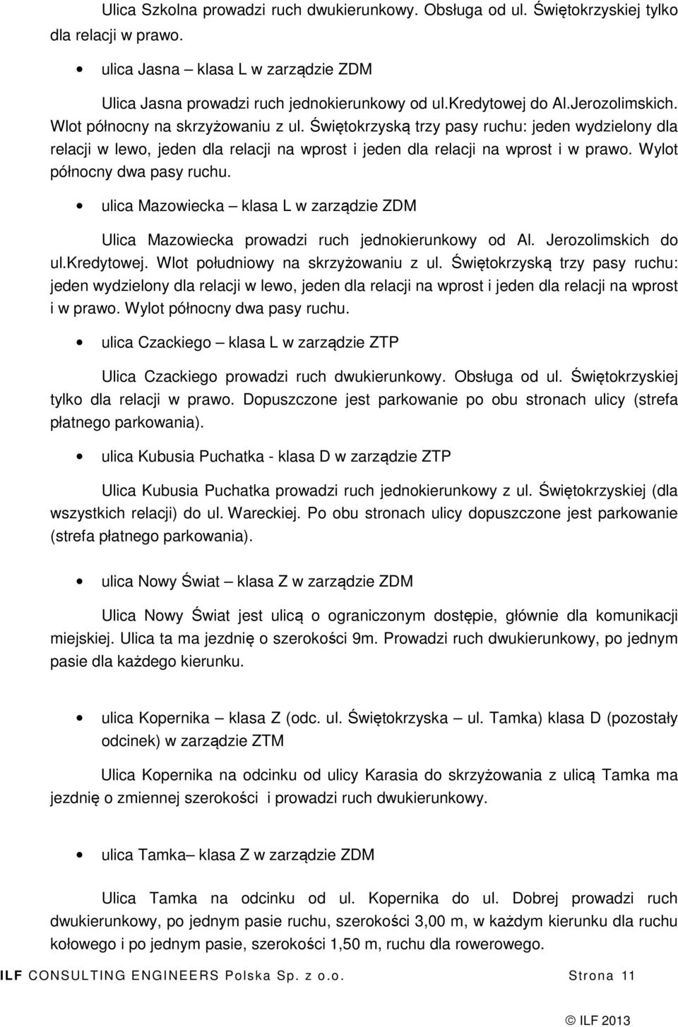 Świętokrzyską trzy pasy ruchu: jeden wydzielony dla relacji w lewo, jeden dla relacji na wprost i jeden dla relacji na wprost i w prawo. Wylot północny dwa pasy ruchu.